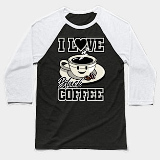 I LOVE BLACK COFFEE Baseball T-Shirt
